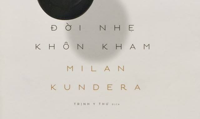 Đời nhẹ khôn kham – Tiểu thuyết được cho là hay nhất của Milan Kundera